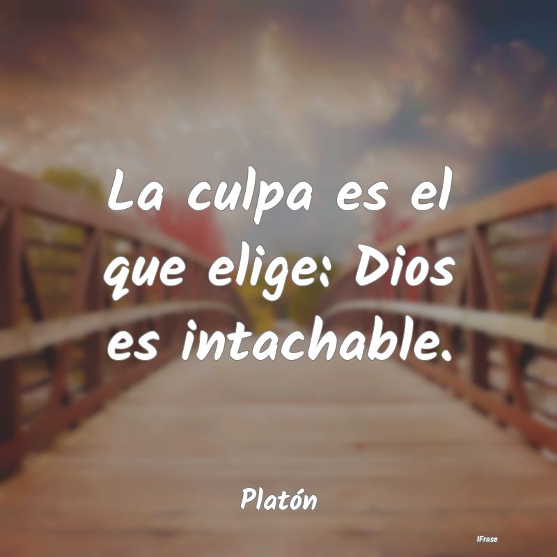 La culpa es el que elige: Dios es intachable....