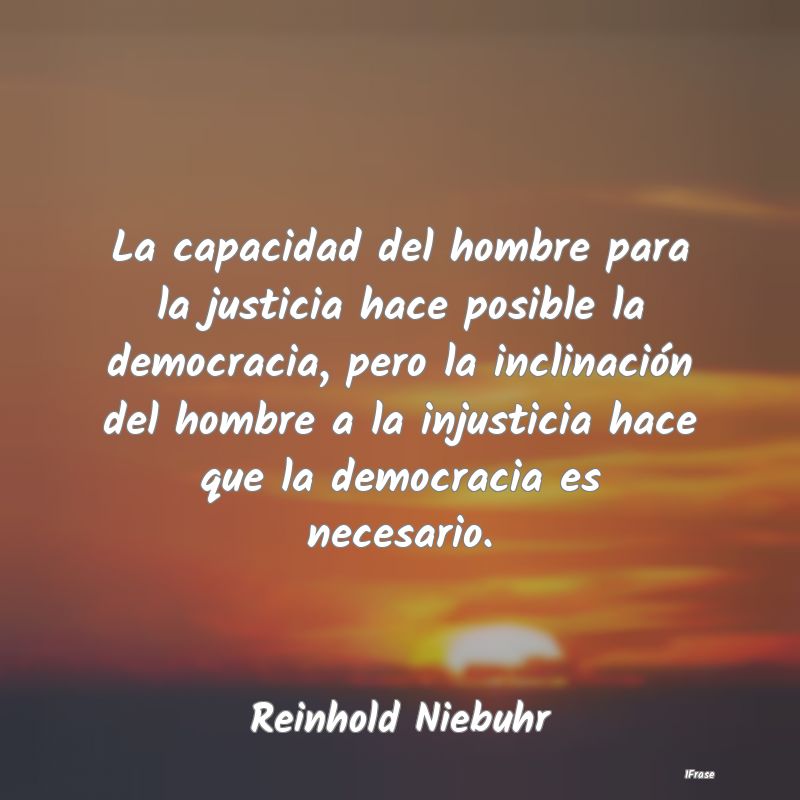 La capacidad del hombre para la justicia hace posi...