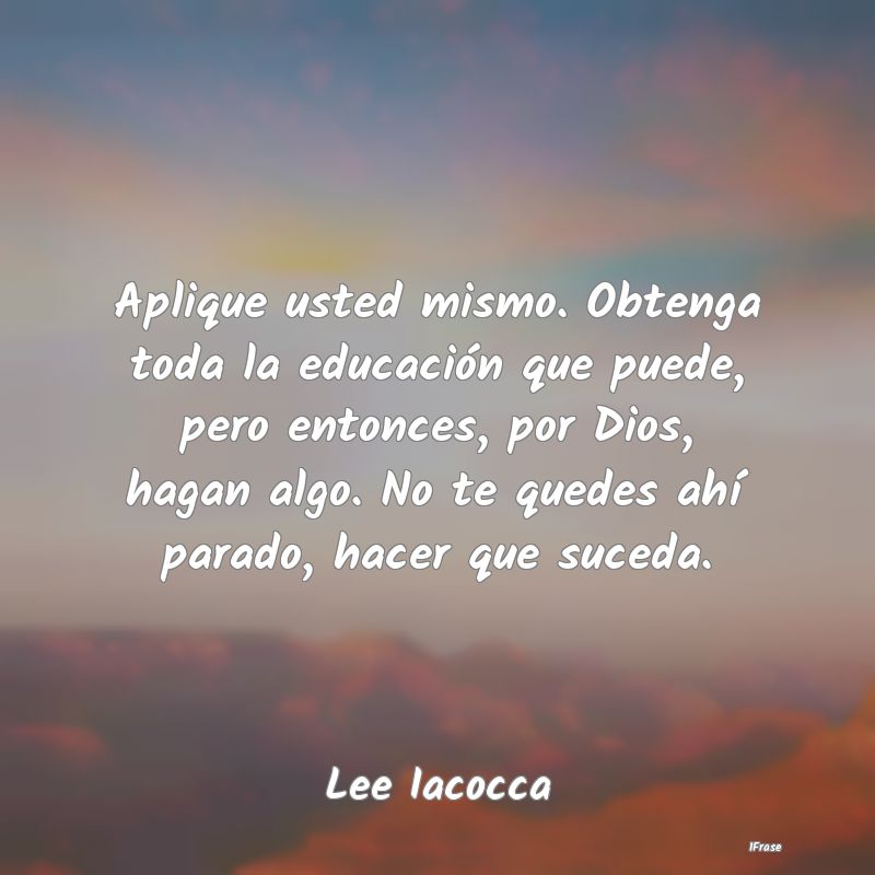 Aplique usted mismo. Obtenga toda la educación qu...