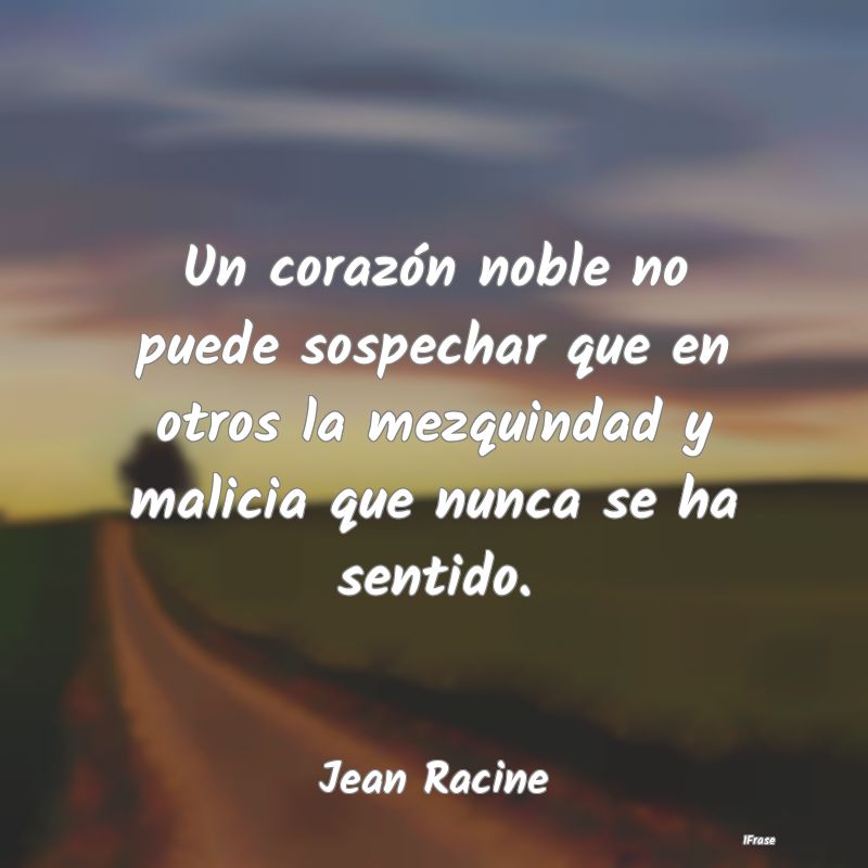 Un corazón noble no puede sospechar que en otros ...