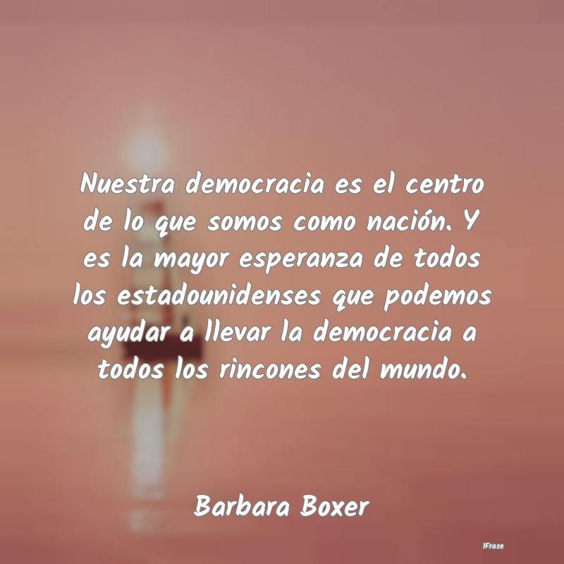 Nuestra democracia es el centro de lo que somos co...