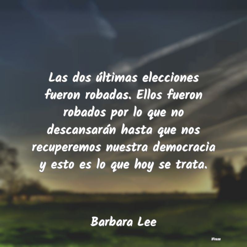 Las dos últimas elecciones fueron robadas. Ellos ...