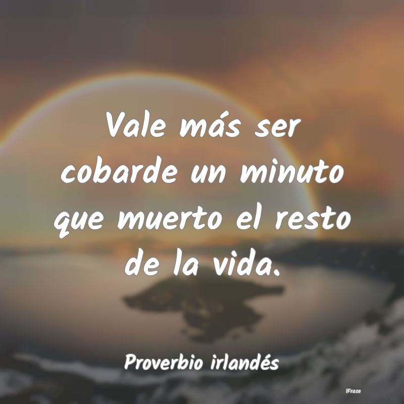 Vale más ser cobarde un minuto que muerto el rest...