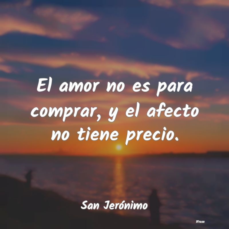 El amor no es para comprar, y el afecto no tiene p...