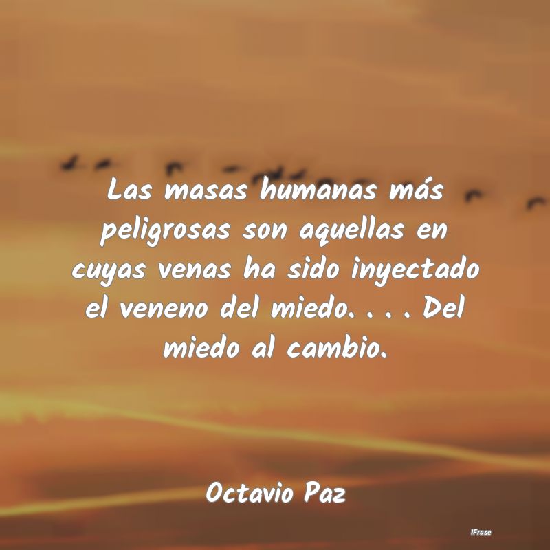 Frases de Octavio Paz - Las masas humanas más peligrosas son aq