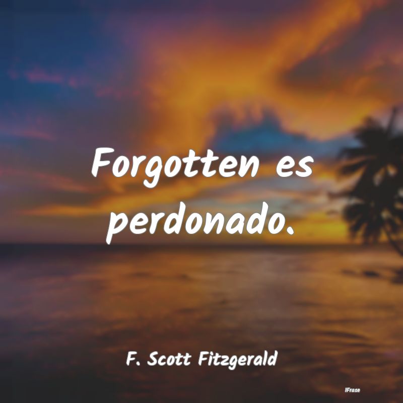 Forgotten es perdonado....