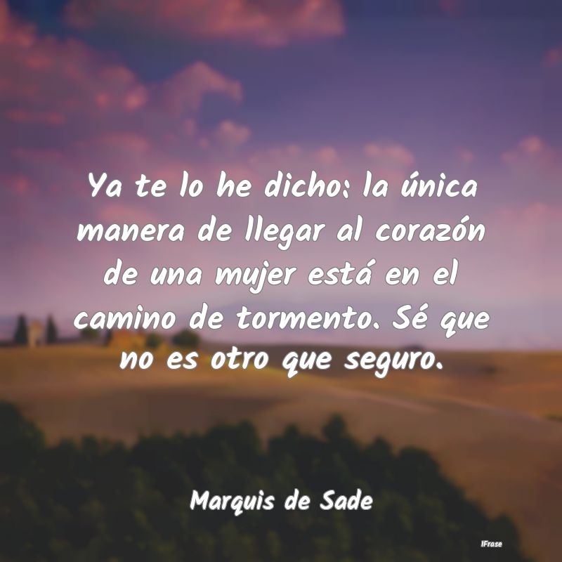 Ya te lo he dicho: la única manera de llegar al c...