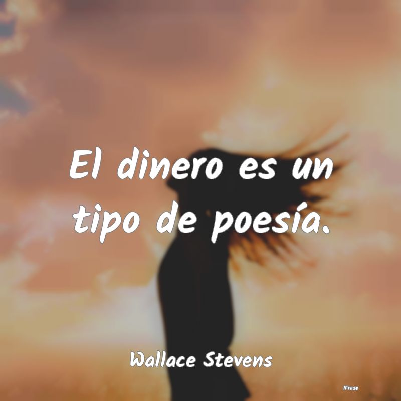 El dinero es un tipo de poesía....