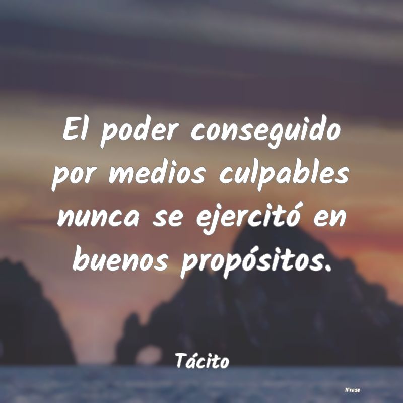 El poder conseguido por medios culpables nunca se ...