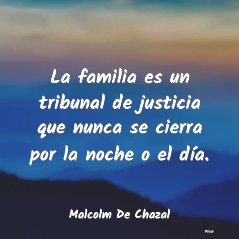 La familia es un tribunal de justicia que nunca se...