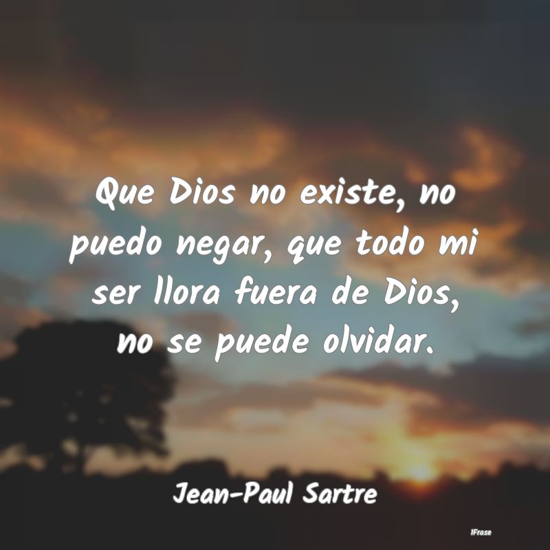 Que Dios no existe, no puedo negar, que todo mi se...