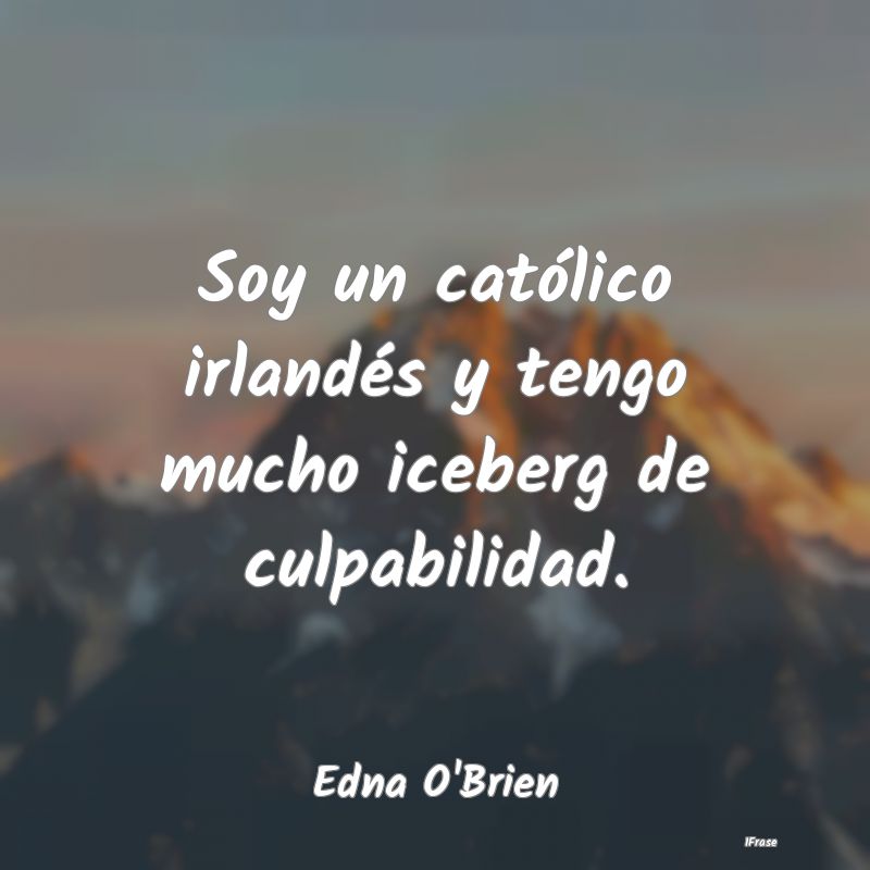 Soy un católico irlandés y tengo mucho iceberg d...