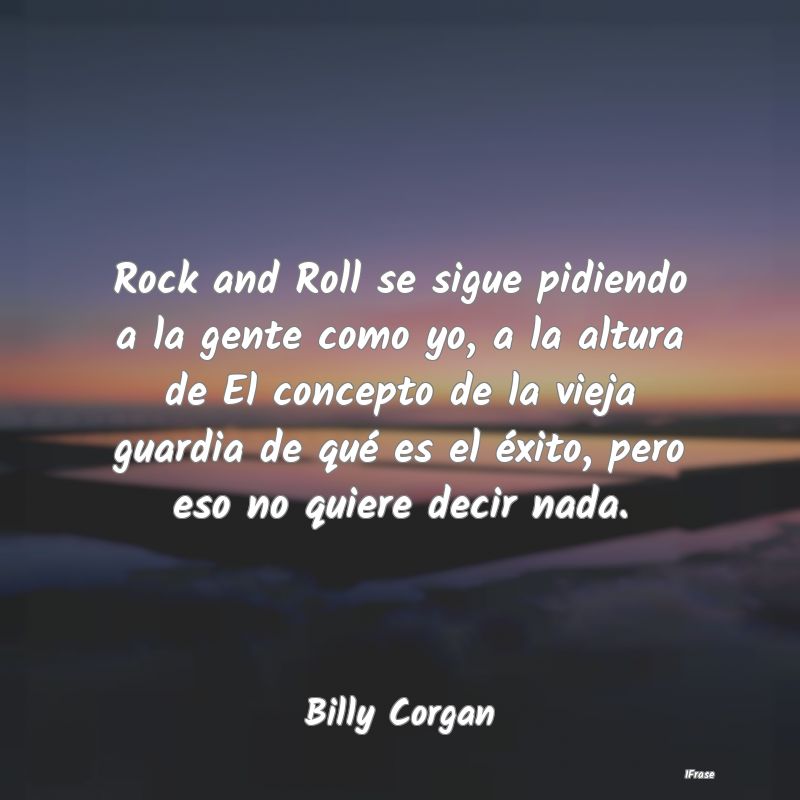 Rock and Roll se sigue pidiendo a la gente como yo... Rock and Roll se sigue pidiendo a la gente como yo...