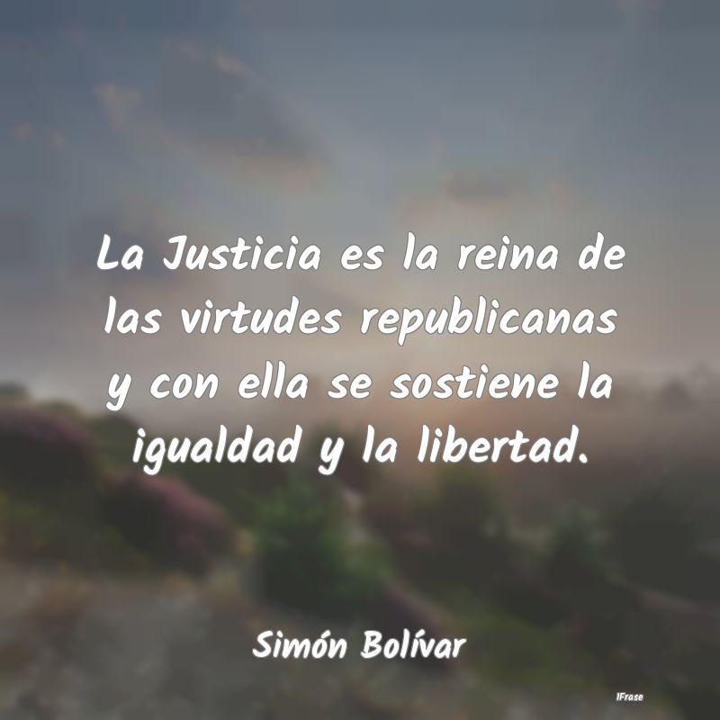 La Justicia es la reina de las virtudes republican...