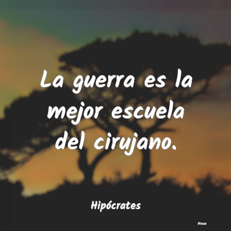 La guerra es la mejor escuela del cirujano....
