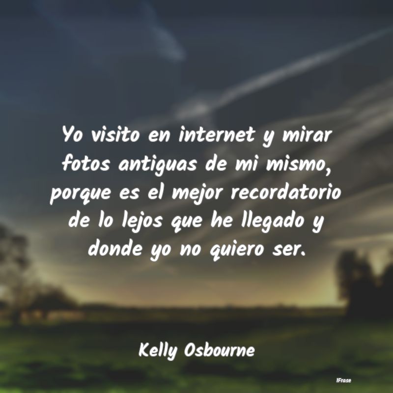 Yo visito en internet y mirar fotos antiguas de mi... Yo visito en internet y mirar fotos antiguas de mi...