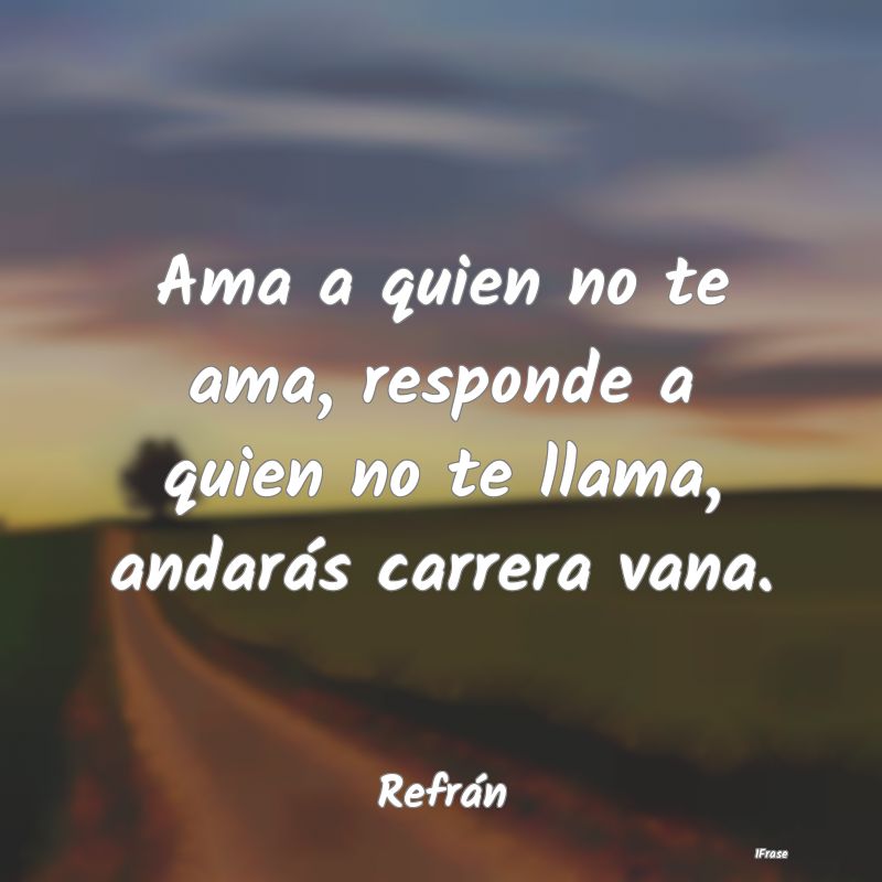 Ama a quien no te ama, responde a quien no te llam...