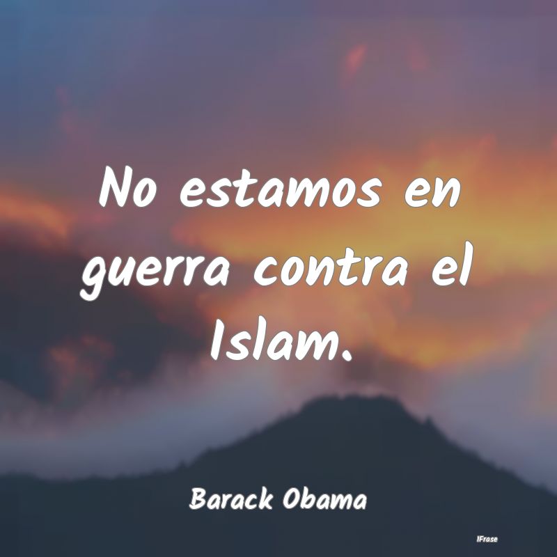 No estamos en guerra contra el Islam....