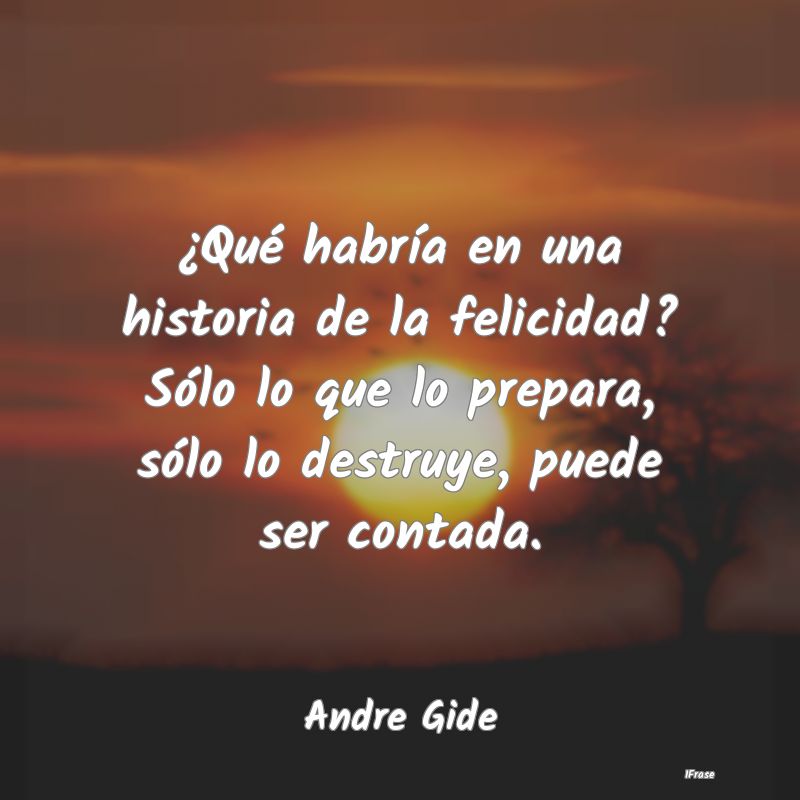 ¿Qué habría en una historia de la felicidad? S�...