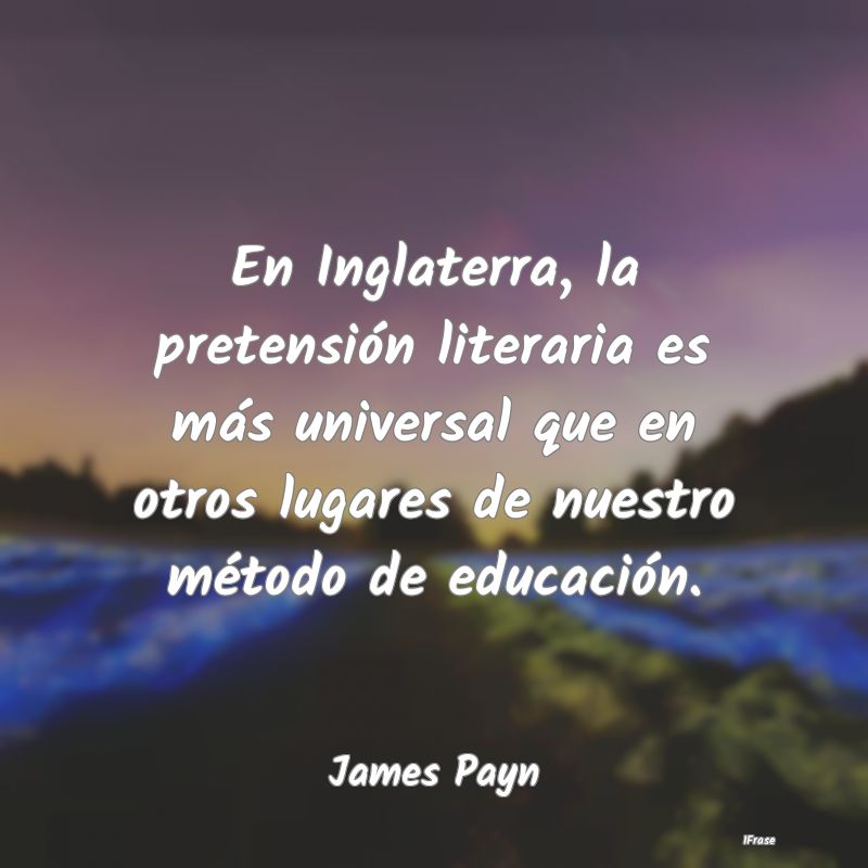 En Inglaterra, la pretensión literaria es más un...