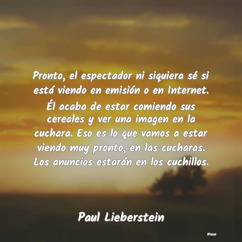Pronto, el espectador ni siquiera sé si está vie... Pronto, el espectador ni siquiera sé si está vie...