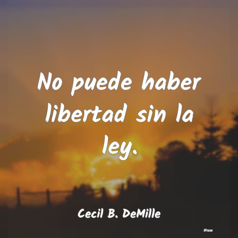 No puede haber libertad sin la ley....