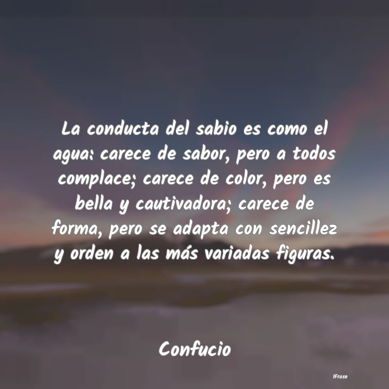 La conducta del sabio es como el agua: carece de s...