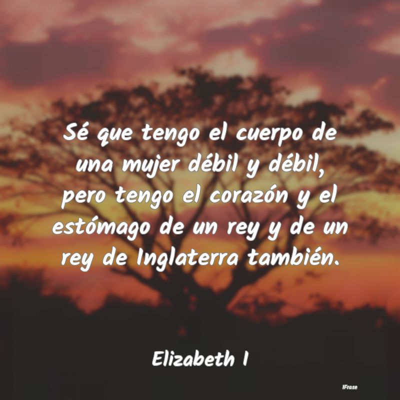 Sé que tengo el cuerpo de una mujer débil y déb...