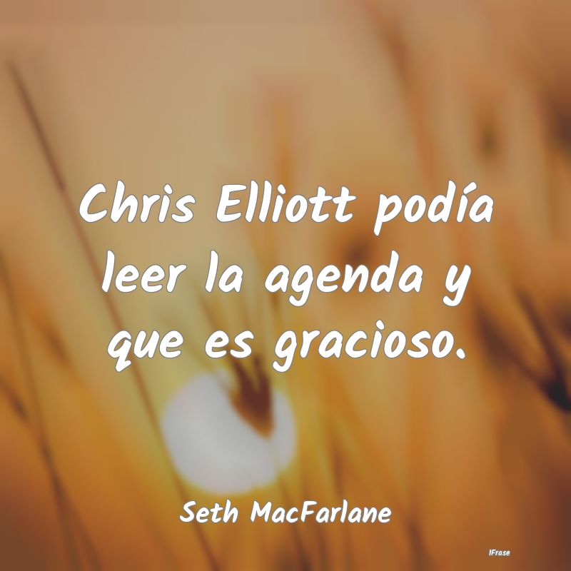 Chris Elliott podía leer la agenda y que es graci...