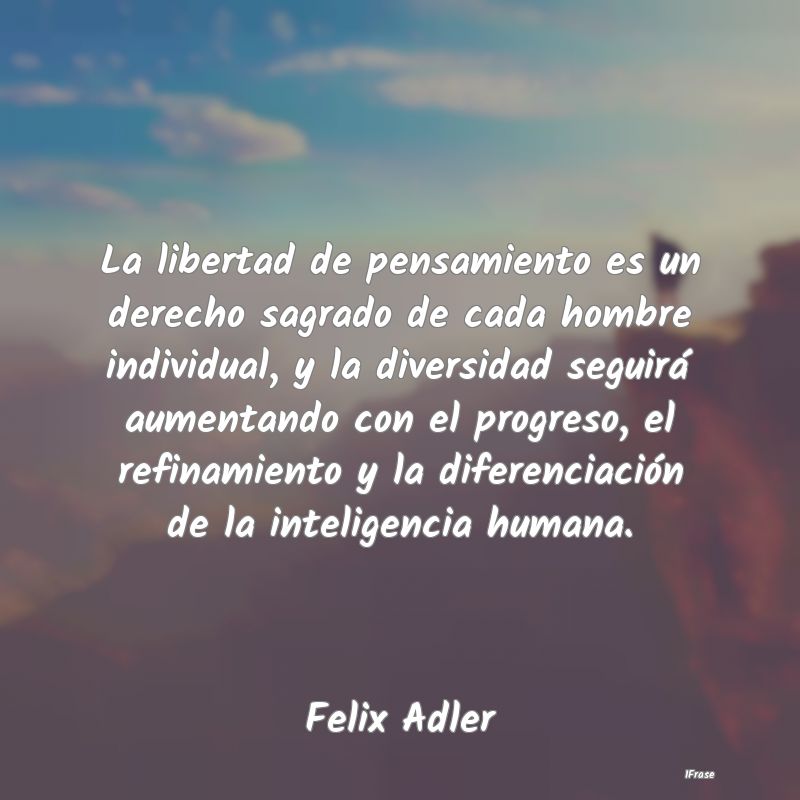 La libertad de pensamiento es un derecho sagrado d... La libertad de pensamiento es un derecho sagrado d...