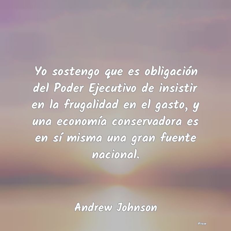 Yo sostengo que es obligación del Poder Ejecutivo... Yo sostengo que es obligación del Poder Ejecutivo...