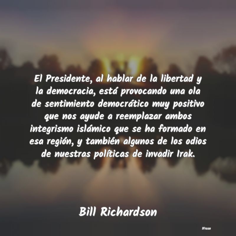 El Presidente, al hablar de la libertad y la democ...