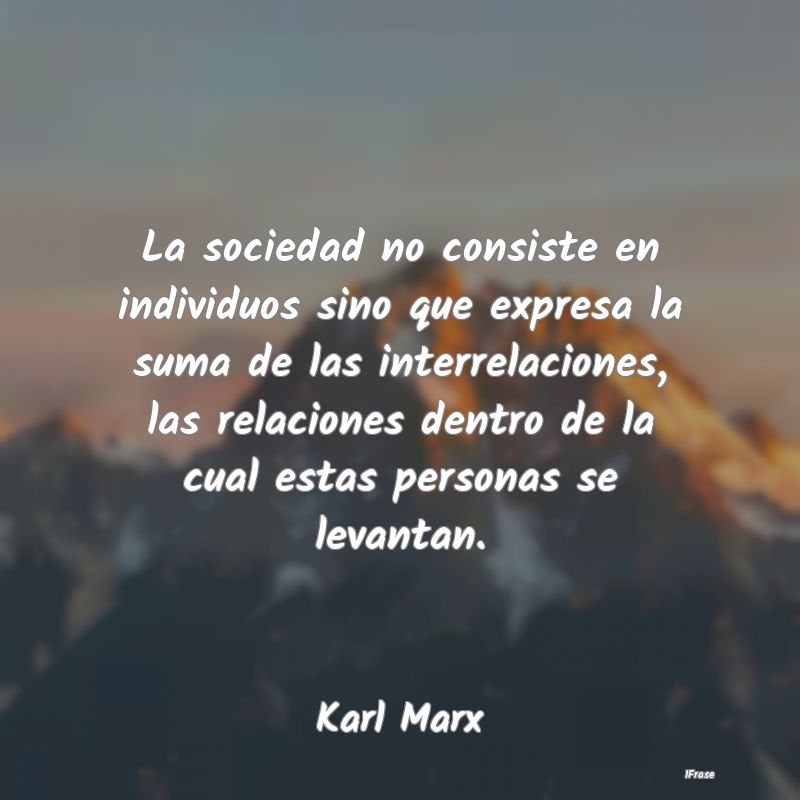 La sociedad no consiste en individuos sino que exp...