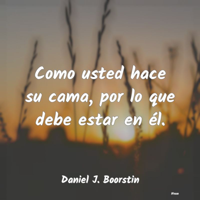 Como usted hace su cama, por lo que debe estar en ...