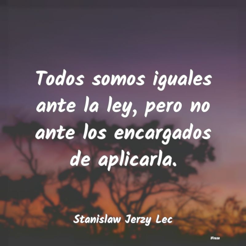 Todos somos iguales ante la ley, pero no ante los ...