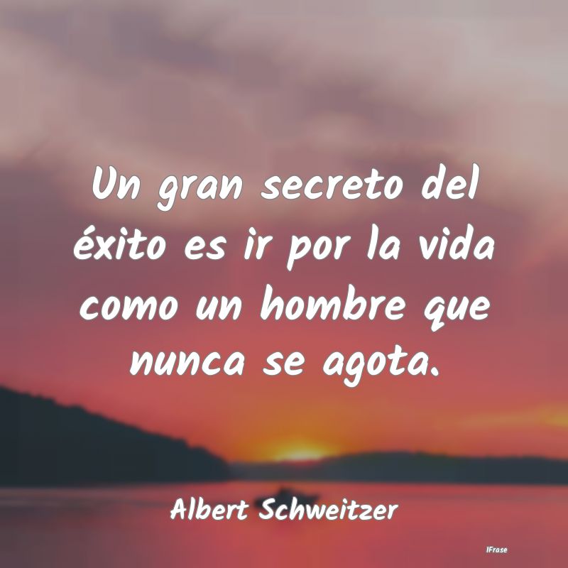 Un gran secreto del éxito es ir por la vida como ...