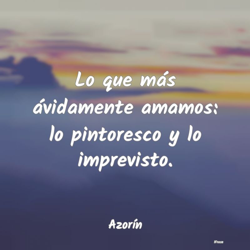 Lo que más ávidamente amamos: lo pintoresco y lo...