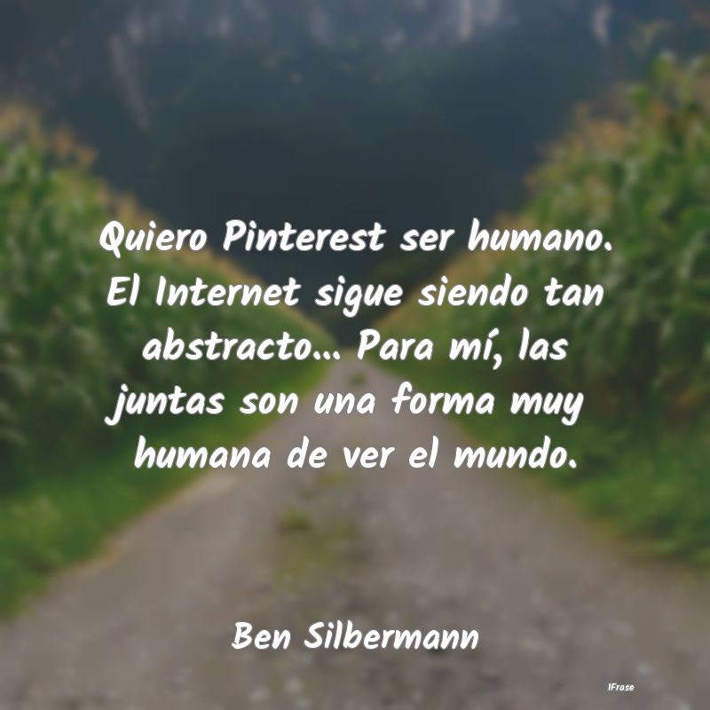 Quiero Pinterest ser humano. El Internet sigue sie...