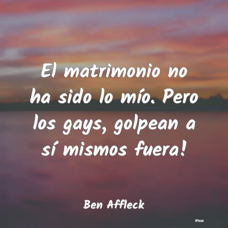 El matrimonio no ha sido lo mío. Pero los gays, g...