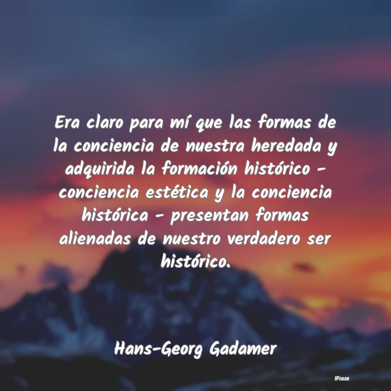 Era claro para mí que las formas de la conciencia...