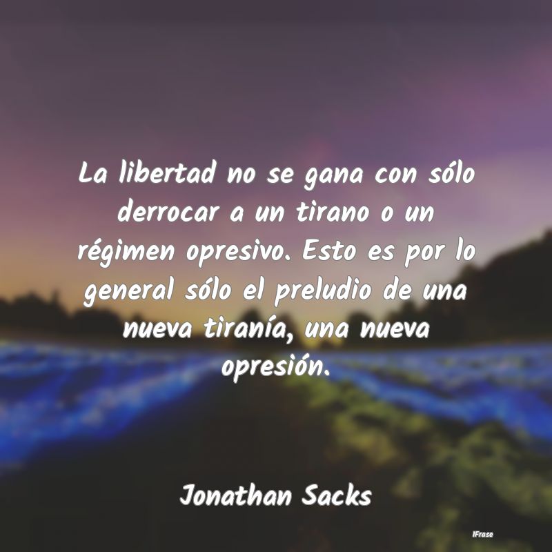 La libertad no se gana con sólo derrocar a un tir...