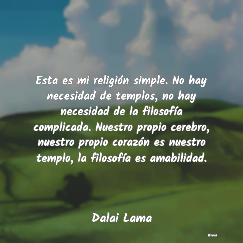 Esta es mi religión simple. No hay necesidad de t...