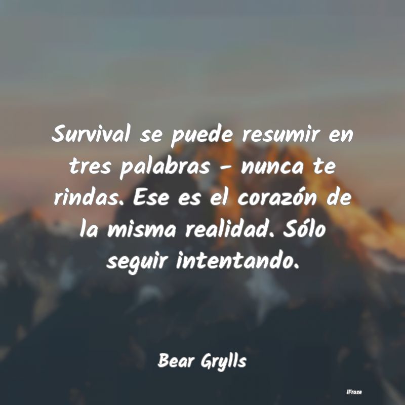 Survival se puede resumir en tres palabras - nunca...