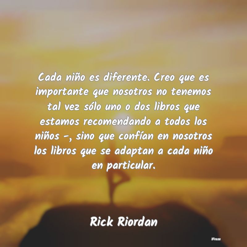 Cada niño es diferente. Creo que es importante qu...