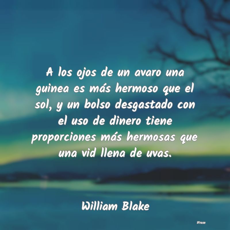 A los ojos de un avaro una guinea es más hermoso ...