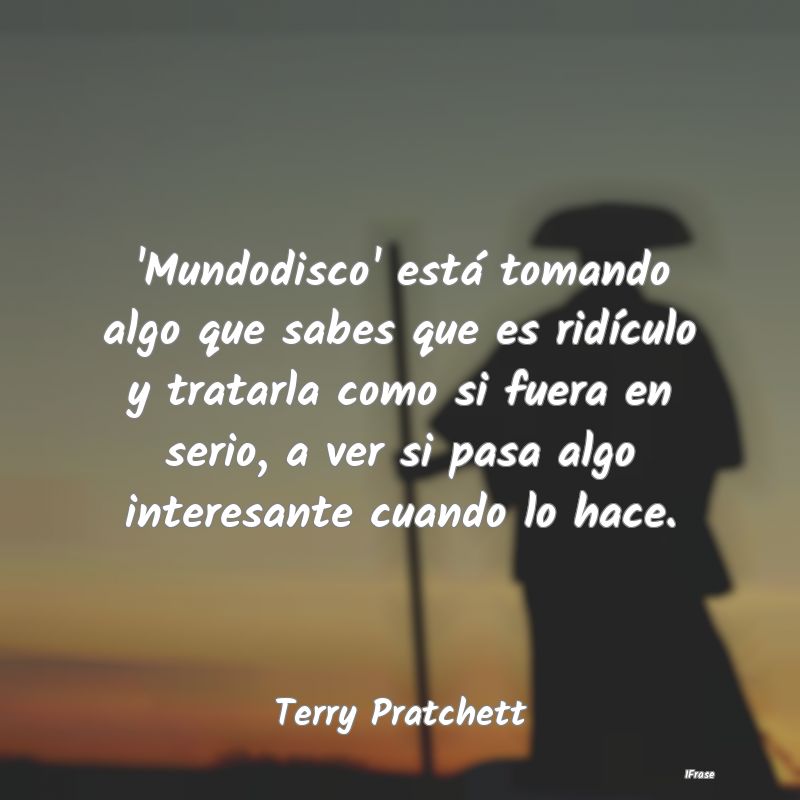 'Mundodisco' está tomando algo que sabes que es r...