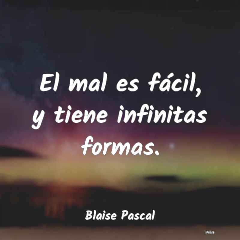 El mal es fácil, y tiene infinitas formas....