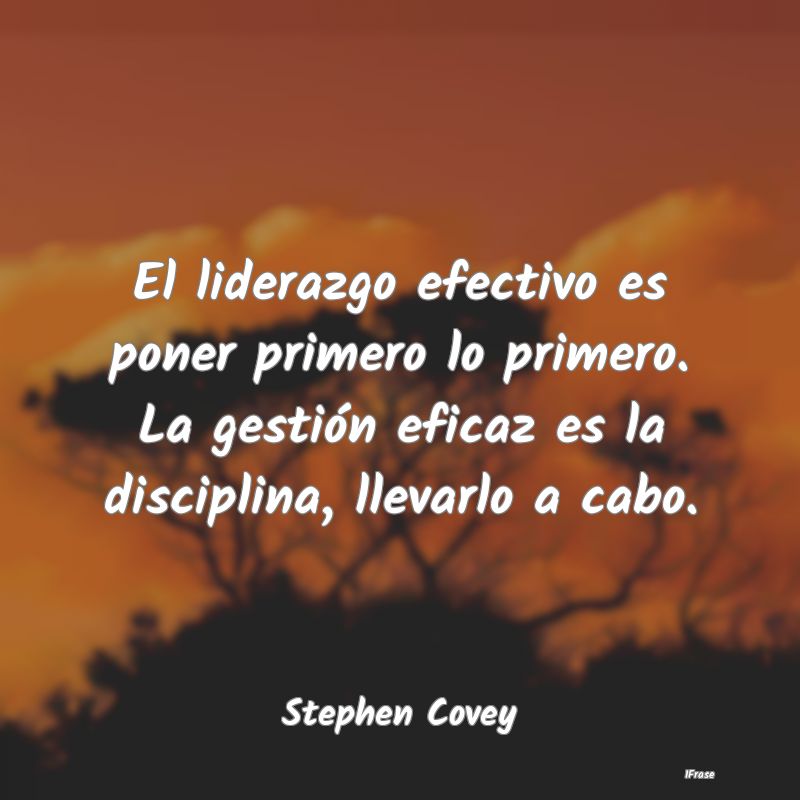 El liderazgo efectivo es poner primero lo primero....