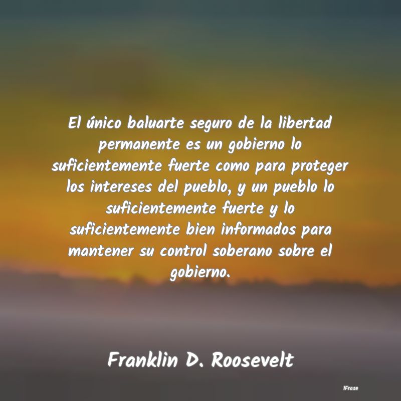 El único baluarte seguro de la libertad permanent...