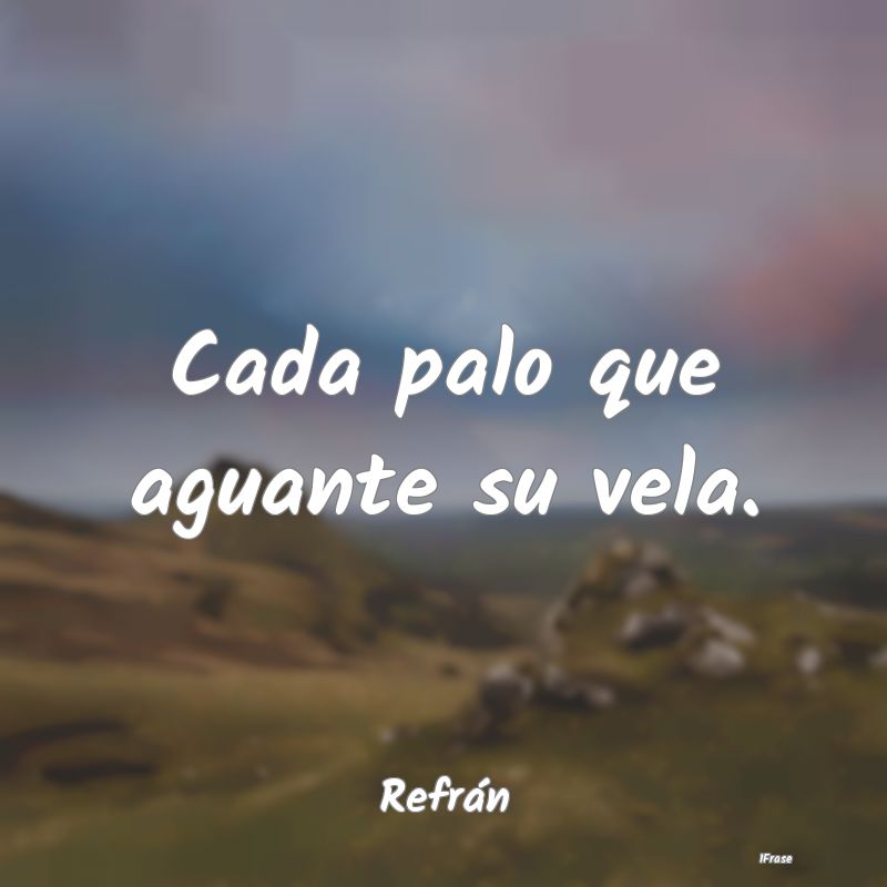 Cada palo que aguante su vela....